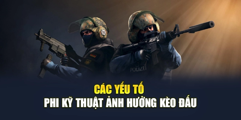 Các yếu tố phi kỹ thuật ảnh hưởng kèo đấu