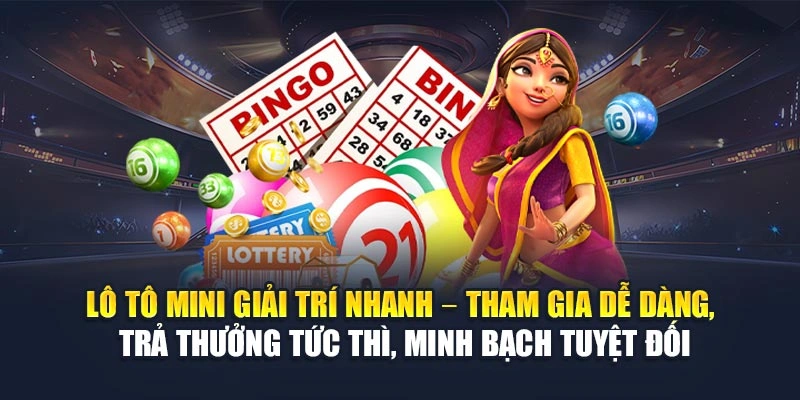 Lô tô mini giải trí nhanh – Tham gia dễ dàng, trả thưởng tức thì, minh bạch tuyệt đối