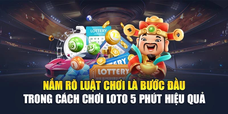 Nắm rõ luật chơi là bước đầu trong cách chơi loto 5 phút hiệu quả