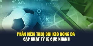 Phần Mềm Theo Dõi Kèo Bóng Đá Cập Nhật Tỷ Lệ Cực Nhanh